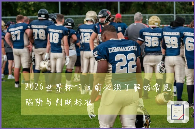 2026世界杯下注前必须了解的常见陷阱与判断标准